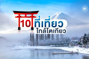 10 ที่เที่ยวยอดฮิตใกล้โตเกียว เดินทางง่าย เอาใจสายชิลล์